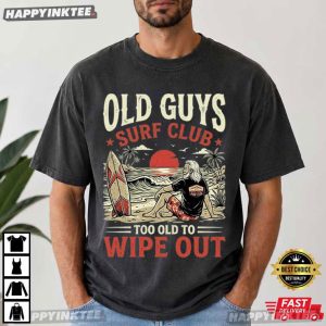 Old Guys Surf Club Too Old to Wipe Out Funny Surfing T Shirt (4)