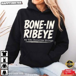 Bone In Ribeye My Two Favorite Things Funny Steak Lover Gift T Shirt (4)