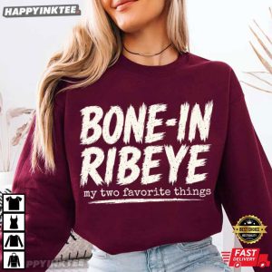 Bone In Ribeye My Two Favorite Things Funny Steak Lover Gift T Shirt (2)
