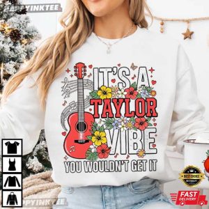 It's A Taylor Vibe You Wouldn't Get It Swiftie Music Gift T Shirt (1)