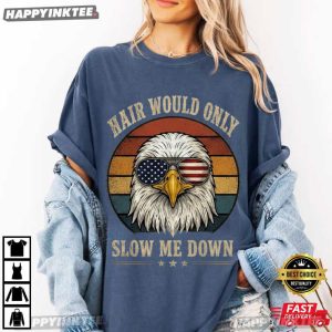 Hair Would Only Slow Me Down Funny Bald Eagle 4th of July T Shirt (3)
