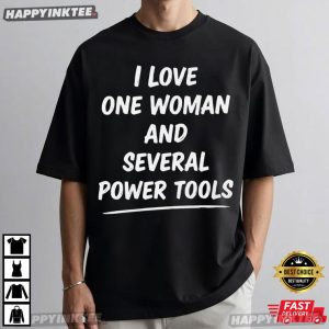 I Love One Woman And Several Power Tools Woodworking Gift T Shirt (4)
