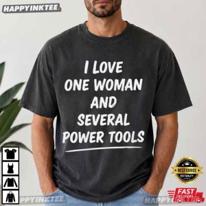 I Love One Woman And Several Power Tools Woodworking Gift T Shirt (2)