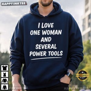 I Love One Woman And Several Power Tools Woodworking Gift T Shirt (3)