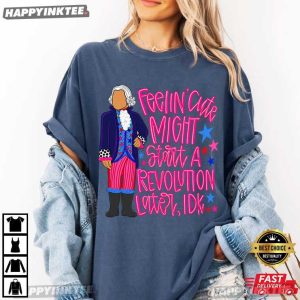 George Washington Feeling Cute Might Start A Revolution Later T Shirt (4)