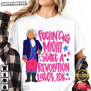 George Washington Feeling Cute Might Start A Revolution Later T Shirt (1)