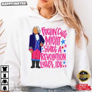 George Washington Feeling Cute Might Start A Revolution Later T Shirt (3)