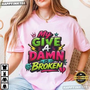My Give A Damn Is Broken Graphic T Shirt (4)