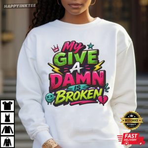 My Give A Damn Is Broken Graphic T Shirt (1)