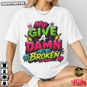 My Give A Damn Is Broken Graphic T Shirt (3)