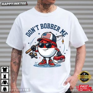 Don't Bobber Me Cute Fishing Pun T Shirt (2)