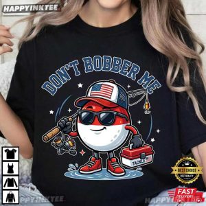 Don't Bobber Me Cute Fishing Pun T Shirt (3)