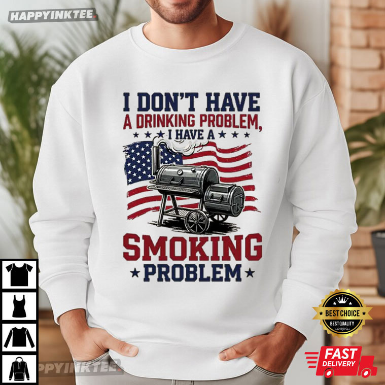I'm Just A Drinker with A Smoking Problem BBQ 4th of July T-Shirt I'm Just A Drinker with A Smoking Problem BBQ 4th of July T-Shirt