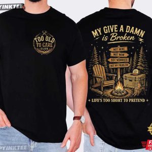 Too Old To Care Club My Give A Damn Is Broken Retirement Gifts T Shirt (2)