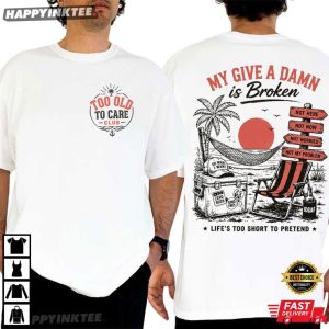 Too Old To Care Club My Give A Damn Is Broken Funny Retirement Beach T Shirt (1)