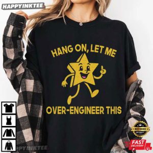 Hang On Let Me Over Engineer This Funny Engineer Gift T Shirt (4)