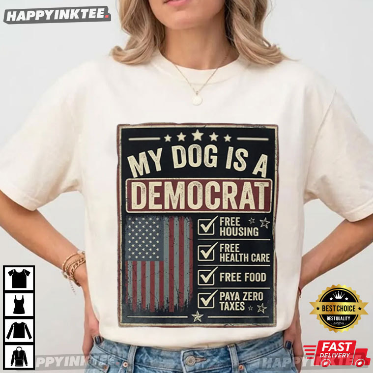 My Dog Is A Democrat Free Housing Food Checklist Funny Political T-Shirt My Dog Is A Democrat Free Housing Food Checklist Funny Political T-Shirt