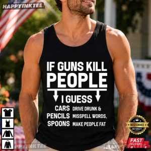 If Guns Kill People I Guess Cars Pencils Spoons Political Satire T Shirt (4)