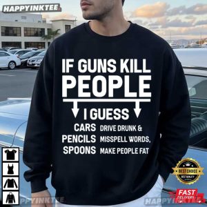 If Guns Kill People I Guess Cars Pencils Spoons Political Satire T Shirt (1)