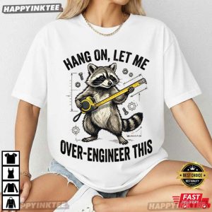 Hang On Let Me Over Engineer This Funny Raccoon Tech T Shirt (4)