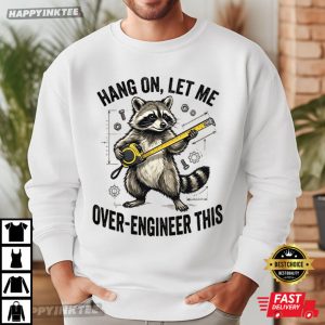 Hang On Let Me Over Engineer This Funny Raccoon Tech T Shirt (1)