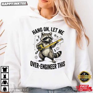 Hang On Let Me Over Engineer This Funny Raccoon Tech T Shirt (2)