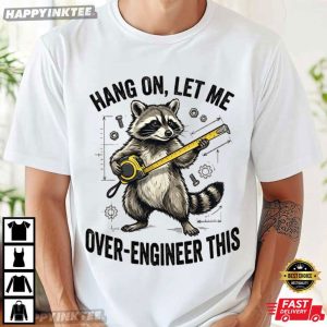 Hang On Let Me Over Engineer This Funny Raccoon Tech T Shirt (3)