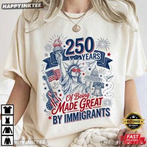 250 Years Of Being Made Great By Immigrants Statue of Liberty Patriotic T Shirt (4)