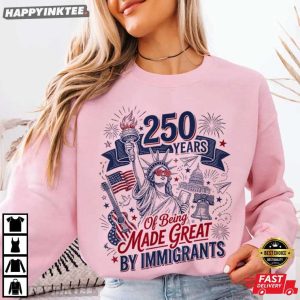 250 Years Of Being Made Great By Immigrants Statue of Liberty Patriotic T Shirt (1)