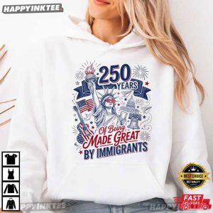250 Years Of Being Made Great By Immigrants Statue of Liberty Patriotic T Shirt (2)
