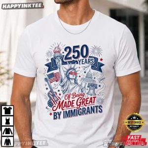 250 Years Of Being Made Great By Immigrants Statue of Liberty Patriotic T Shirt (3)