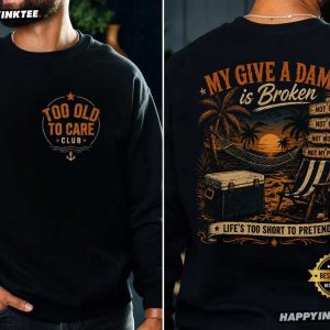 Too Old To Care Club Don't Care My Give A Damn is Broken T Shirt (4)