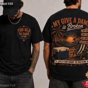 Too Old To Care Club Don't Care My Give A Damn is Broken T Shirt (1)