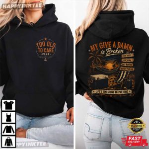 Too Old To Care Club Don't Care My Give A Damn is Broken T Shirt (2)
