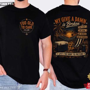 Too Old To Care Club Don't Care My Give A Damn is Broken T Shirt (3)