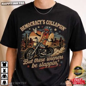 Democracy Collapsing But These Wieners Be Slappin Hot Dog Riding T Shirt (3)