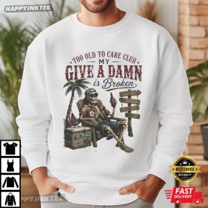Too Old To Care Club Don't Care My Give A Damn Is Broken Funny T Shirt (1)