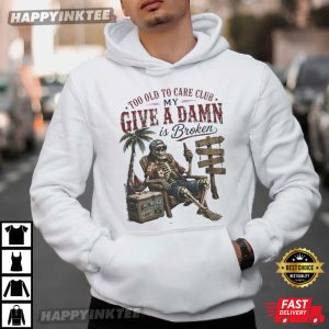 Too Old To Care Club Don't Care My Give A Damn Is Broken Funny T Shirt (2)