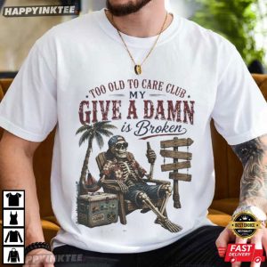 Too Old To Care Club Don't Care My Give A Damn Is Broken Funny T Shirt (3)