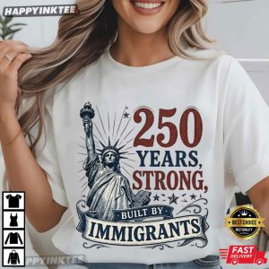 Statue of Liberty 250 Years Strong Built By Immigrants 4th of July T Shirt (4)