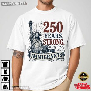 Statue of Liberty 250 Years Strong Built By Immigrants 4th of July T Shirt (1)