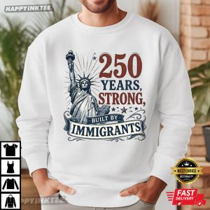 Statue of Liberty 250 Years Strong Built By Immigrants 4th of July T Shirt (2)