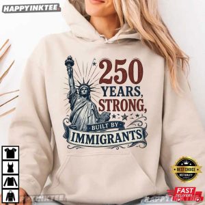 Statue of Liberty 250 Years Strong Built By Immigrants 4th of July T Shirt (3)