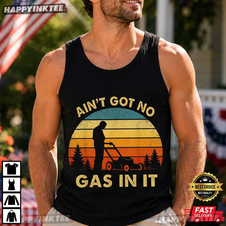 Ain't Got No Gas In It Funny Lawn Mower Dad Mowing T-Shirt Ain't Got No Gas In It Funny Lawn Mower Dad Mowing T-Shirt