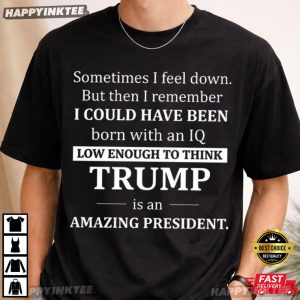 Sometimes I Feel Down Funny Anti Trump Political Satire T Shirt (2)