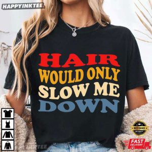 Hair Would Only Slow Me Down Funny Dad Father's Day Gift T Shirt (4)