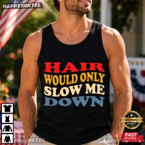 Hair Would Only Slow Me Down Funny Dad Father's Day Gift T Shirt (1)
