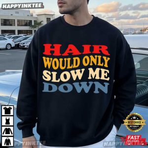 Hair Would Only Slow Me Down Funny Dad Father's Day Gift T Shirt (2)