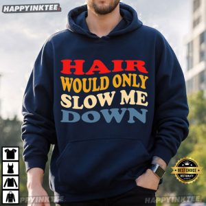 Hair Would Only Slow Me Down Funny Dad Father's Day Gift T Shirt (3)