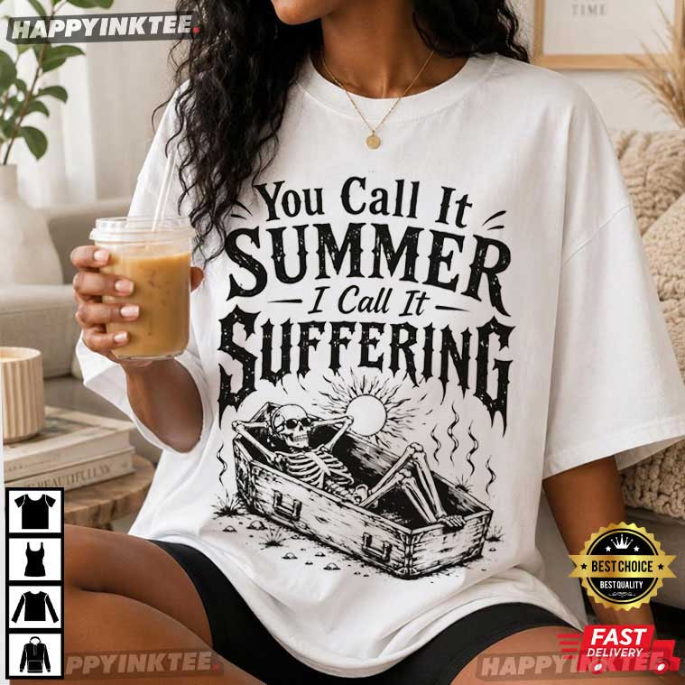 You Call It Summer I Call It Suffering Skeleton Summer Vacation T-Shirt You Call It Summer I Call It Suffering Skeleton Summer Vacation T-Shirt